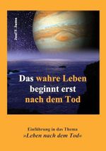 Das wahre Leben beginnt erst nach dem Tod: Einführung in das Thema »Leben nach dem Tod« Cover des Buches Das wahre Leben beginnt erst nach dem Tod: Einführung in das Thema »Leben nach dem Tod« (ISBN: B0CWPTXB5Z)