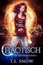 Chaotisch (Die Arkanmagie 1) Cover des Buches Chaotisch (Die Arkanmagie 1) (ISBN: B0CWZM4RWW)