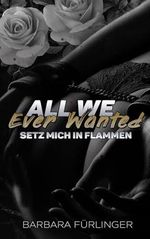 All We Ever Wanted - Setz mich IN FLAMMEN Cover des Buches All We Ever Wanted - Setz mich IN FLAMMEN (ISBN: B0CYPNYF8P)