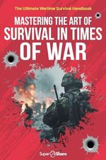 Mastering The Art Of Survival In Times Of War: The Complete Guide how to Survive Through Wartimes (English Edition) Cover des Buches Mastering The Art Of Survival In Times Of War: The Complete Guide how to Survive Through Wartimes (English Edition) (ISBN: B0CZKCRBVG)