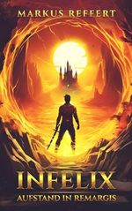 Infelix: Aufstand in Remargis Cover des Buches Infelix: Aufstand in Remargis (ISBN: B0CZPMBKP1)