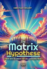 Die Matrix-Hypothese: Leben wir in einem virtuellen Konstrukt? Cover des Buches Die Matrix-Hypothese: Leben wir in einem virtuellen Konstrukt? (ISBN: B0CZY18N29)