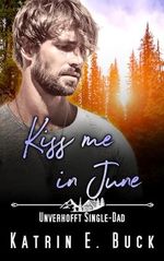 Kiss me in June: Unverhofft Single-Dad Cover des Buches Kiss me in June: Unverhofft Single-Dad (ISBN: B0D1CNZB9Y)