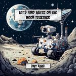 Let’s find water on the moon together: A Journey that will end in the moon's shadowy valleys (English Edition) Cover des Buches Let’s find water on the moon together: A Journey that will end in the moon's shadowy valleys (English Edition) (ISBN: B0D2JWGQWD)