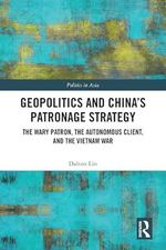 Geopolitics and China's Patronage Strategy: The Wary Patron, the Autonomous Client, and the Vietnam War (Politics in Asia) (English Edition) Cover des Buches Geopolitics and China's Patronage Strategy: The Wary Patron, the Autonomous Client, and the Vietnam War (Politics in Asia) (English Edition) (ISBN: B0D2RY59LS)