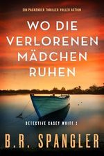 Wo die verlorenen Mädchen ruhen: Ein packender Thriller voller Action (Detective Casey White 1) Cover des Buches Wo die verlorenen Mädchen ruhen: Ein packender Thriller voller Action (Detective Casey White 1) (ISBN: B0D86D5QZ6)