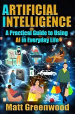 Artificial Intelligence: A Practical Guide to Using AI in Everyday Life (English Edition) Cover des Buches Artificial Intelligence: A Practical Guide to Using AI in Everyday Life (English Edition) (ISBN: B0D89ZCH11)
