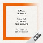 Was ist schon für immer: Vom Leben mit der Endlichkeit Cover des Buches Was ist schon für immer: Vom Leben mit der Endlichkeit (ISBN: B0D962YWQH)