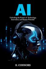 AI: Unlocking the Future of Technology, Innovation, and Human Potential (English Edition) Cover des Buches AI: Unlocking the Future of Technology, Innovation, and Human Potential (English Edition) (ISBN: B0DB9MKG1F)
