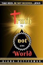 Truth is Not of This World: Take Heed, Be Not Deceived (English Edition) Cover des Buches Truth is Not of This World: Take Heed, Be Not Deceived (English Edition) (ISBN: B0DD2G57BB)