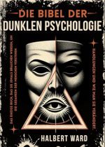 Die Bibel der Dunklen Psychologie: Das Einzige Buch, das Sie Jemals Brauchen Werden, um die Gedanken und Handlungen der Menschen zu Verstehen und zu Verändern. Cover des Buches Die Bibel der Dunklen Psychologie: Das Einzige Buch, das Sie Jemals Brauchen Werden, um die Gedanken und Handlungen der Menschen zu Verstehen und zu Verändern. (ISBN: B0DG8NKJFQ)