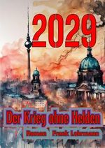 2029 - Der Krieg ohne Helden Cover des Buches 2029 - Der Krieg ohne Helden (ISBN: B0DHCYNZ5T)