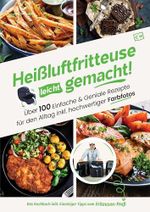 Heißluftfritteuse leicht gemacht! Über 100 Einfache & Geniale Rezepte für den Alltag inkl. hochwertiger Farbfotos | Das Heissluftfritteuse Kochbuch inkl. Einsteiger Tipps vom Friteusen-Profi Cover des Buches Heißluftfritteuse leicht gemacht! Über 100 Einfache & Geniale Rezepte für den Alltag inkl. hochwertiger Farbfotos | Das Heissluftfritteuse Kochbuch inkl. Einsteiger Tipps vom Friteusen-Profi (ISBN: B0DHV4PSTQ)
