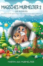 Magisches Murmeltier 2: Der Rückblick - Eine Geschichte über Stärke und Hoffnung im Verzauberwald (Magisches Murmeltier: Martins Abenteuer im Verzauberwald - Kinderbücher ab 8 Jahre) Cover des Buches Magisches Murmeltier 2: Der Rückblick - Eine Geschichte über Stärke und Hoffnung im Verzauberwald (Magisches Murmeltier: Martins Abenteuer im Verzauberwald - Kinderbücher ab 8 Jahre) (ISBN: B0DHV53N3X)