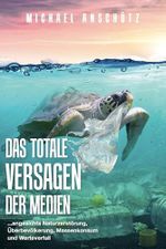 Das totale Versagen der Medien : … angesichts Naturzerstörung, Überbevölkerung , Massenkonsum und Werteverfall Cover des Buches Das totale Versagen der Medien : … angesichts Naturzerstörung, Überbevölkerung , Massenkonsum und Werteverfall (ISBN: B0DHV6WVJF)