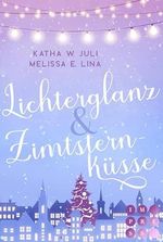 Lichterglanz & Zimtsternküsse: Cozy Winter-Romance über eine Plätzchenbäckerin, die ihr Herz verliert Cover des Buches Lichterglanz & Zimtsternküsse: Cozy Winter-Romance über eine Plätzchenbäckerin, die ihr Herz verliert (ISBN: B0DHV6XDFB)