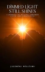 Dimmed Light Still Shines: A Journey of Healing Through Faith & Forgiveness (English Edition) Cover des Buches Dimmed Light Still Shines: A Journey of Healing Through Faith & Forgiveness (English Edition) (ISBN: B0DJJCWB7S)
