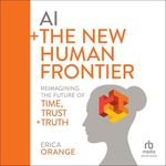 AI + the New Human Frontier: Reimagining the Future of Time, Trust + Truth Cover des Buches AI + the New Human Frontier: Reimagining the Future of Time, Trust + Truth (ISBN: B0DKJZJSZF)