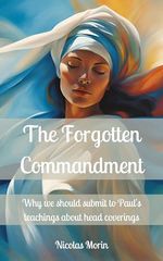 The Forgotten Commandment: Why we should submit to Paul’s teachings about head coverings (English Edition) Cover des Buches The Forgotten Commandment: Why we should submit to Paul’s teachings about head coverings (English Edition) (ISBN: B0DL3L2FDS)