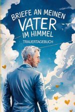 Trauertagebuch - Papa Tod - Briefe an verstorbenen Vater - Notizbuch für Erinnerungen: Notizheft mit 120 leeren Seiten zum Befüllen und erinnern Cover des Buches Trauertagebuch - Papa Tod - Briefe an verstorbenen Vater - Notizbuch für Erinnerungen: Notizheft mit 120 leeren Seiten zum Befüllen und erinnern (ISBN: B0DLH15N3Q)
