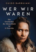 Wer wir waren: Die Geschichte der Menschheit in 15 Porträts - Hochwertig ausgestatteter Band mit eindrucksvollen farbigen Abbildungen Cover des Buches Wer wir waren: Die Geschichte der Menschheit in 15 Porträts - Hochwertig ausgestatteter Band mit eindrucksvollen farbigen Abbildungen (ISBN: B0DLP1C5JB)