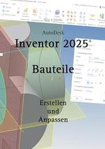 AutoDesk Inventor 2025 Bauteile: Erstellen und Anpassen Cover des Buches AutoDesk Inventor 2025 Bauteile: Erstellen und Anpassen (ISBN: B0DPR867RV)