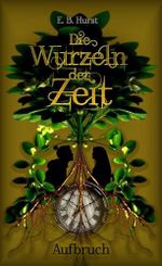Die Wurzeln der Zeit: Aufbruch Cover des Buches Die Wurzeln der Zeit: Aufbruch (ISBN: B0DS8VBW3G)