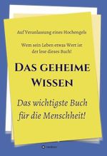 Das geheime Wissen – Das wichtigste Buch für die Menschheit!: Auf Veranlassung eines Hochengels Cover des Buches Das geheime Wissen – Das wichtigste Buch für die Menschheit!: Auf Veranlassung eines Hochengels (ISBN: B0DSK3DCTY)