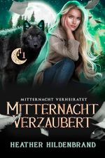 Midnight Cursed- Mitternacht Verzaubert: Roman (Mitternacht Verheiratet 1) (Eine Gestaltwandler-Liebesgeschichte) Cover des Buches Midnight Cursed- Mitternacht Verzaubert: Roman (Mitternacht Verheiratet 1) (Eine Gestaltwandler-Liebesgeschichte) (ISBN: B0DT2BH6M1)