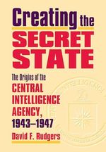 Creating the Secret State: The Origins of the Central Intelligence Agency, 1943-1947 (English Edition) Cover des Buches Creating the Secret State: The Origins of the Central Intelligence Agency, 1943-1947 (English Edition) (ISBN: B0DT521SRC)