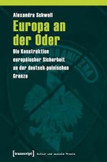 Europa an der Oder: Die Konstruktion europäischer Sicherheit an der deutsch-polnischen Grenze (Kultur und soziale Praxis) Cover des Buches Europa an der Oder: Die Konstruktion europäischer Sicherheit an der deutsch-polnischen Grenze (Kultur und soziale Praxis) (ISBN: B0DT6TRSM1)