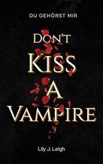 DON'T KISS A VAMPIRE: Du gehörst mir (Dark Romantasy) (Vampire Love 1) Cover des Buches DON'T KISS A VAMPIRE: Du gehörst mir (Dark Romantasy) (Vampire Love 1) (ISBN: B0DTKQ49X5)