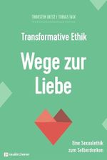 Transformative Ethik - Wege zur Liebe: Eine Sexualethik zum Selberdenken Cover des Buches Transformative Ethik - Wege zur Liebe: Eine Sexualethik zum Selberdenken (ISBN: B0DWSWX6W3)