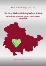 Die Geschichte thüringischer Städte (wie sie nie stattfand, die KI sie sich aber vorstellt): Künstlich-intelligenter Humor Cover des Buches Die Geschichte thüringischer Städte (wie sie nie stattfand, die KI sie sich aber vorstellt): Künstlich-intelligenter Humor (ISBN: B0DYPHZTGW)