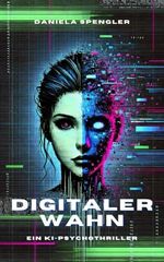 DIGITALER WAHN: Ein KI-Psychothriller Cover des Buches DIGITALER WAHN: Ein KI-Psychothriller (ISBN: B0DZ3WGGTC)