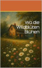 Wo die Wildblüten blühen Cover des Buches Wo die Wildblüten blühen (ISBN: B0F2JHCMHC)