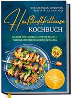 Heißluftfritteuse Kochbuch für Anfänger, Studenten, Berufstätige & Faule: Leckere und schnelle Airfryer Rezepte für eine gesunde Ernährung im Alltag - inkl. Brotrezepten, Profitipps uvm. Cover des Buches Heißluftfritteuse Kochbuch für Anfänger, Studenten, Berufstätige & Faule: Leckere und schnelle Airfryer Rezepte für eine gesunde Ernährung im Alltag - inkl. Brotrezepten, Profitipps uvm. (ISBN: B0F33441V6)