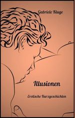 Illusionen: Erotische Kurzgeschichten Cover des Buches Illusionen: Erotische Kurzgeschichten (ISBN: B0F3Y1R9W9)