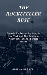 The Rockefeller Ruse : Churchill's Secret Spy Ring In New York and The American Agent Who Changed World War II (English Edition) Cover des Buches The Rockefeller Ruse : Churchill's Secret Spy Ring In New York and The American Agent Who Changed World War II (English Edition) (ISBN: B0F4PCZGDH)