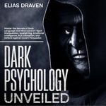 Dark Psychology Unveiled: Master the Secrets of Body Language and Mind Control: Spot Manipulation, Gaslighting, Emotional Intelligence, NLP, Deception, and Defend Against Covert Persuasion Cover des Buches Dark Psychology Unveiled: Master the Secrets of Body Language and Mind Control: Spot Manipulation, Gaslighting, Emotional Intelligence, NLP, Deception, and Defend Against Covert Persuasion (ISBN: B0F4T79NKH)