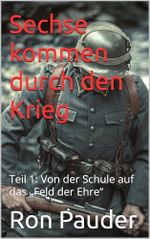 Sechse kommen durch den Krieg : Teil 1: Von der Schule auf das „Feld der Ehre“ Cover des Buches Sechse kommen durch den Krieg : Teil 1: Von der Schule auf das „Feld der Ehre“ (ISBN: B0F7B1CVYY)