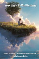100 Tage Selbstfindung: Ein geführtes Reflexionstagebuch für persönliches Wachstum Cover des Buches 100 Tage Selbstfindung: Ein geführtes Reflexionstagebuch für persönliches Wachstum (ISBN: B0F7G7NFTS)