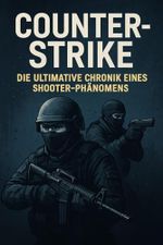 Counter Strike DIe Ultimative Chronik Eine Shooter-Phänomens Cover des Buches Counter Strike DIe Ultimative Chronik Eine Shooter-Phänomens (ISBN: B0F7RJDGL4)