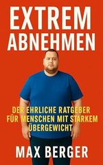 EXTREM ABNEHMEN (Leichter leben mit Max Berger 1) Cover des Buches EXTREM ABNEHMEN (Leichter leben mit Max Berger 1) (ISBN: B0F8644VRG)