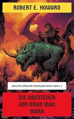 Die Abenteuer von Bran Mak Morn: Der letzte König der furchtlosen Pikten: Band 1-3 Cover des Buches Die Abenteuer von Bran Mak Morn: Der letzte König der furchtlosen Pikten: Band 1-3 (ISBN: B0FC8FHHRD)