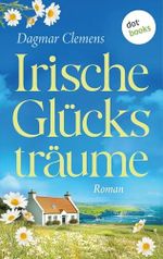 Irische Glücksträume: Roman: Ein tragisches Schicksal und ein Neuanfang auf der grünen Insel Cover des Buches Irische Glücksträume: Roman: Ein tragisches Schicksal und ein Neuanfang auf der grünen Insel (ISBN: B0FG78ZKVH)