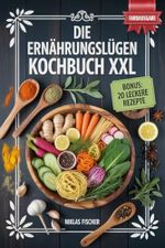 Die Ernährungslügen Kochbuch XXL: Entzündungshemmende Rezepte für Gesundheit und Wohlbefinden Cover des Buches Die Ernährungslügen Kochbuch XXL: Entzündungshemmende Rezepte für Gesundheit und Wohlbefinden (ISBN: B0FKD7S695)