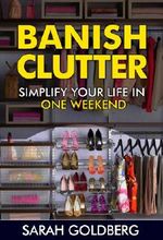 Banish Clutter: Simplify Your Life In Only One Weekend Cover des Buches Banish Clutter: Simplify Your Life In Only One Weekend (ISBN: B00J122W2C)