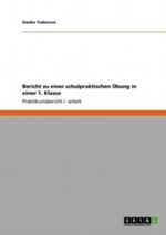 Bericht zu einer schulpraktischen Übung in einer 1. Klasse Cover des Buches Bericht zu einer schulpraktischen Übung in einer 1. Klasse (ISBN: 9783640870257)
