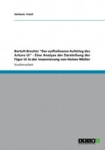 Bertolt Brechts "Der aufhaltsame Aufstieg des Arturo Ui" - Eine Analyse der Darstellung der Figur Ui in der Inszenierung von Heiner Müller Cover des Buches Bertolt Brechts "Der aufhaltsame Aufstieg des Arturo Ui" - Eine Analyse der Darstellung der Figur Ui in der Inszenierung von Heiner Müller (ISBN: 9783656191698)